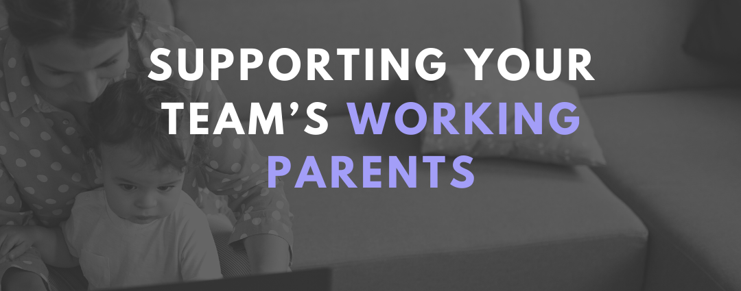 How to Support Your Team’s Working Parents