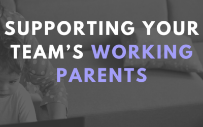 How to Support Your Team’s Working Parents