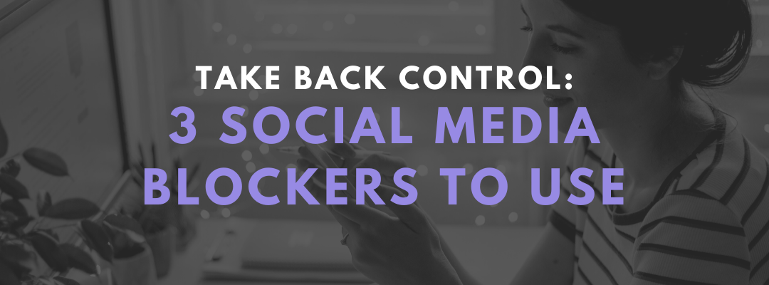 Take Back Control: 3 Social Media Blockers to Use